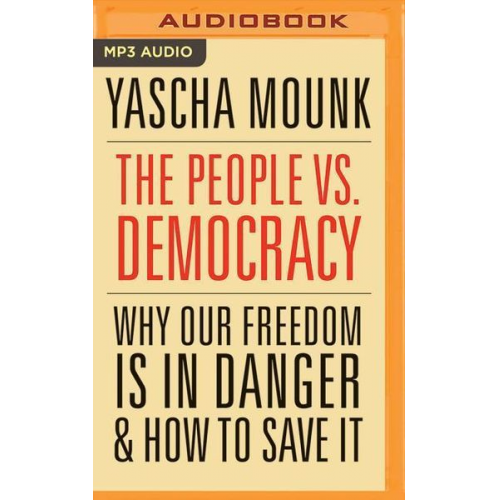 Yascha Mounk - The People vs. Democracy: Why Our Freedom Is in Danger and How to Save It