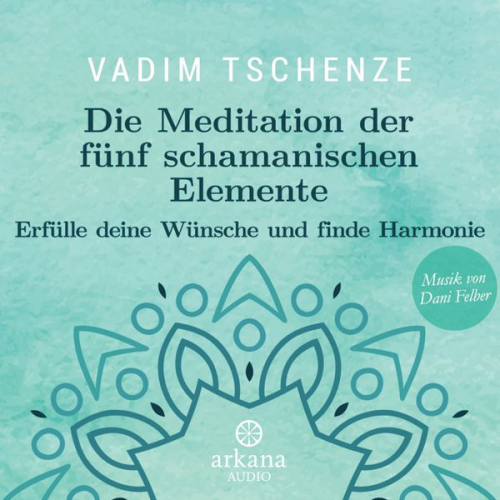 Vadim Tschenze Dani Felber - Die Meditation der fünf schamanischen Elemente