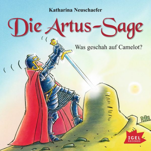 Katharina Neuschaefer - Die Artus-Sage. Was geschah auf Camelot?