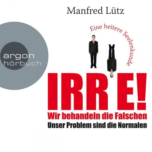 Manfred Lütz - IRRE! Wir behandeln die Falschen: Unser Problem sind die Normalen. Eine heitere Seelenkunde