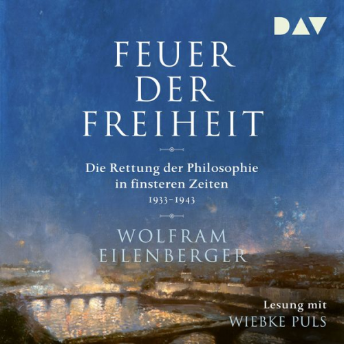 Wolfram Eilenberger - Feuer der Freiheit. Die Rettung der Philosophie in finsteren Zeiten (1933-1943)