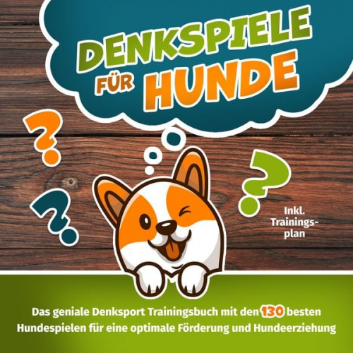 Lasse Schulz - Denkspiele für Hunde - Das große Denksport-Handbuch für Hunde: 120 geniale Hundespiele zur optimalen Förderung und Hundeerziehung – der Schlüssel zur