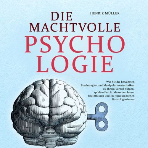 Henrik Müller - DIE MACHTVOLLE PSYCHOLOGIE: Wie Sie die bewährten Psychologie- und Manipulationstechniken zu Ihrem Vorteil nutzen, spielend leicht Menschen lesen, bee