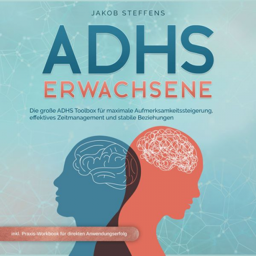 Jakob Steffens - ADHS Erwachsene: Die große ADHS Toolbox für maximale Aufmerksamkeitssteigerung, effektives Zeitmanagement und stabilen Beziehungen - inkl. Praxis-Work