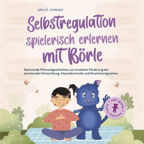 Amelie Lohmann - Selbstregulation spielerisch erlernen mit Börle: Spannende Mitmachgeschichten zur kreativen Förderung der emotionalen Entwicklung, Impulskontrolle und