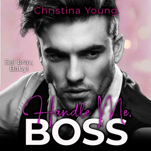 Christina Young - Handle Me BOSS – Sei brav, Baby! (Boss Billionaire Romance 11)