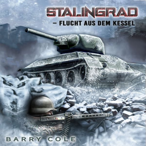 Barry Cole - Stalingrad – Flucht aus dem Kessel: Historischer Roman über das Schicksal eines deutschen Soldaten im 2. Weltkrieg