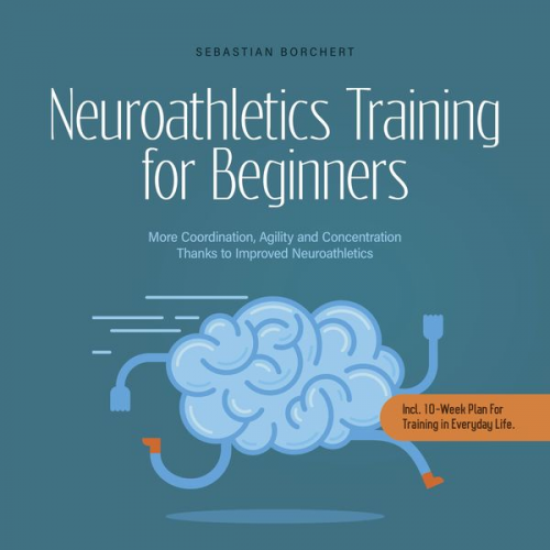 Sebastian Borchert - Neuroathletics Training for Beginners More Coordination, Agility and Concentration Thanks to Improved Neuroathletics - Incl. 10-Week Plan For Training