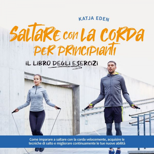 Katja Eden - Saltare con la corda per principianti - Il libro degli esercizi: come imparare a saltare con la corda velocemente, acquisire le tecniche di salto e mi