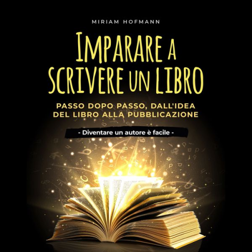 Miriam Hofmann - Imparare a scrivere un libro: Passo dopo passo, dall'idea del libro alla pubblicazione - Diventare un autore è facile -