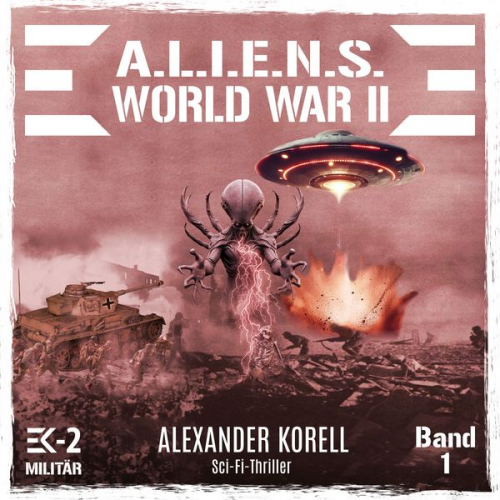 Alexander Korell - A.L.I.E.N.S. WORLD WAR II Band 1: Blutgewitter über Stalingrad