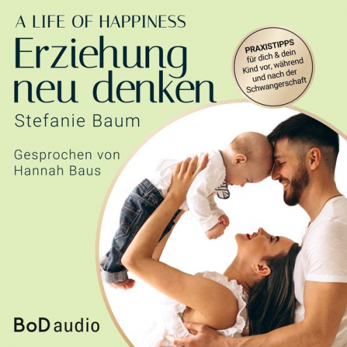 Stefanie Baum - A life of happiness - der Weg zu einer erfolgreichen und glücklichen Erziehung