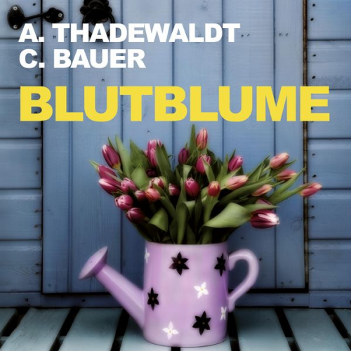 Astrid Thadewaldt Carsten Bauer - Blutblume (Ungekürzt)