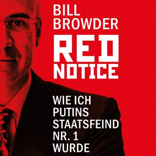 Bill Browder - Red Notice - Wie ich Putins Staatsfeind Nr. 1 wurde