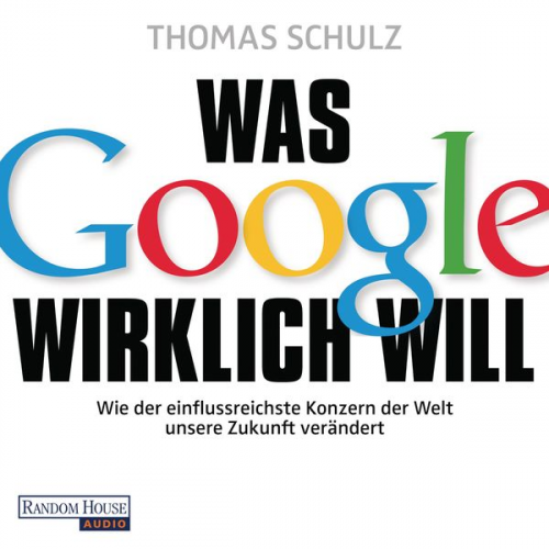 Thomas Schulz - Was Google wirklich will