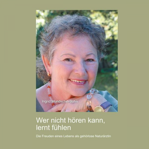 Ingrid Mundschin-Bohn - Wer nicht hören kann, lernt fühlen