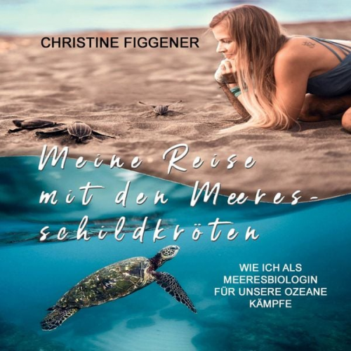 Christine Figgener - Meine Reise mit den Meeresschildkröten