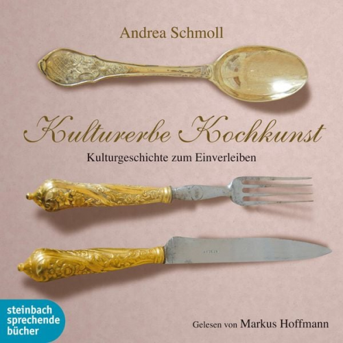 Andrea Schmoll - Kulturerbe Kochkunst - Kulturgeschichte zum Einverleiben (Ungekürzt)