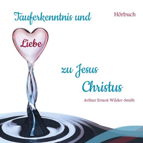 Arthur Ernest Wilder-Smith - Tauferkenntnis und Liebe zu Jesus Christus