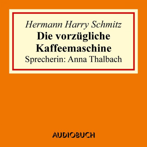 Hermann Harry Schmitz - Die vorzügliche Kaffeemaschine