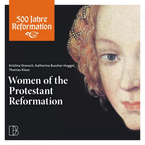 Kristina Dronsch Katharina Buschor-Huggel Thomas Klaus - Women of the Protestant Reformation