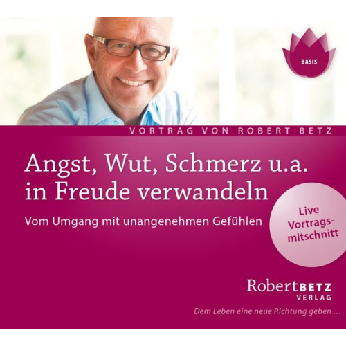 Robert Betz - Angst, Wut, Schmerz u.a. in Freude verwandeln