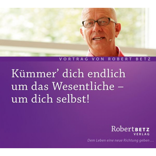 Robert Betz - Kümmer dich endlich um das Wesentliche - um dich selbst!