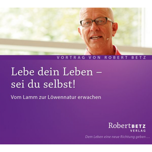 Robert Betz - Lebe dein Leben! Sei du selbst!