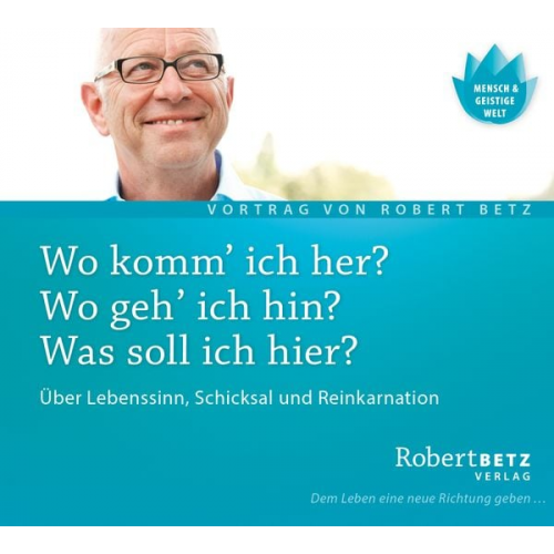 Robert Theodor Betz - Wo komm ich her? Wo geh ich hin? Was soll ich hier?