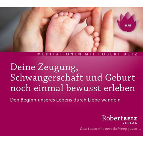Robert Betz - Deine Zeugung, Schwangerschaft und Geburt noch einmal bewusst erleben