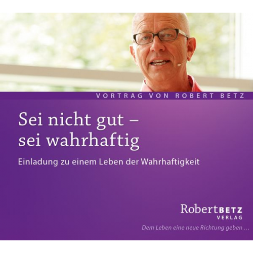Robert Betz - Sei nicht gut - sei wahrhaftig