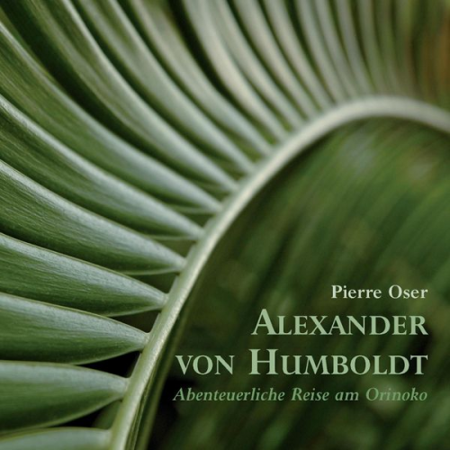 Alexander Humboldt - Alexander von Humboldt - Abenteuerliche Reise am Orinoko