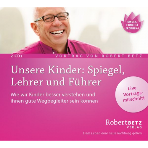 Robert Betz - Unsere Kinder: Spiegel, Lehrer und Führer - Vortrag Doppel-CD