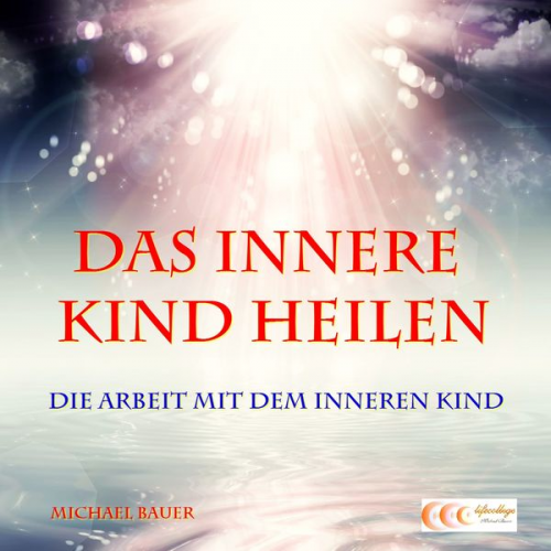 Michael Bauer - Das Innere Kind heilen - Die Arbeit mit dem Inneren Kind