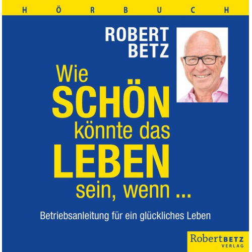 Robert Betz - Wie schön könnte das Leben sein, wenn ... - Hörbuch