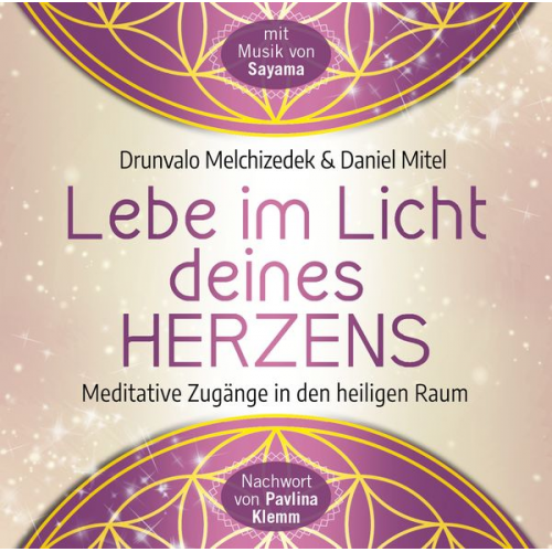 Drunvalo Melchizedek Daniel Mitel - Lebe im Licht deines Herzens: Geführte Meditationen für den Zugang in den heiligen Raum