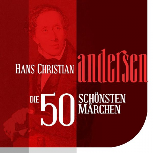 Hans Christian Andersen - Die 50 schönsten Märchen von Hans Christian Andersen