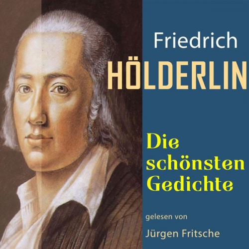 Friedrich Hölderlin - Friedrich Hölderlin: Die schönsten Gedichte