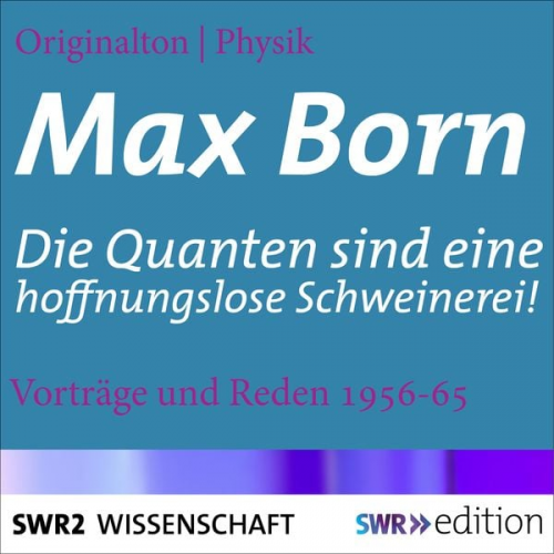 Max Born Johannes Schlemmer Hans Kienle - Max Born - Die Quanten sind eine hoffnungslose Schweinerei!