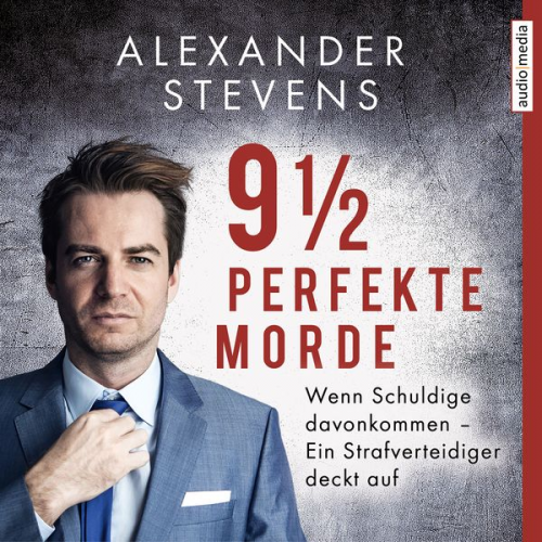 Alexander Stevens - 9 1/2 perfekte Morde. Wenn Schuldige davonkommen – Ein Strafverteidiger deckt auf