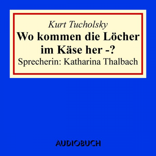 Kurt Tucholsky - Wo kommen die Löcher im Käse her -?