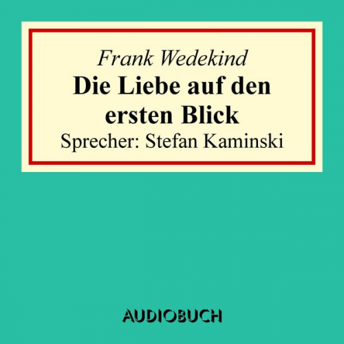 Frank Wedekind - Die Liebe auf den ersten Blick