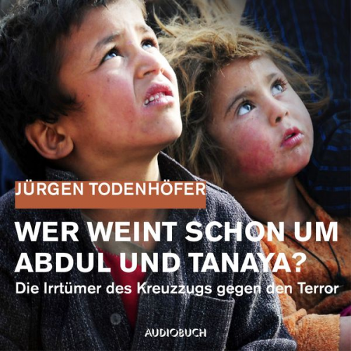 Jürgen Todenhöfer - Wer weint schon um Abdul und Tanaya?