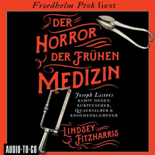 Lindsey Fitzharris - Der Horror der frühen Medizin - Joseph Listers Kampf gegen Kurpfuscher, Quacksalber & Knochenklempner