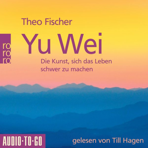 Theo Fischer - Yu Wei: Die Kunst, sich das Leben schwer zu machen