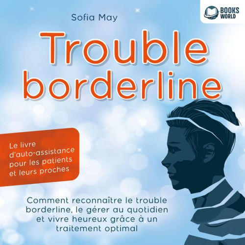 Sofia May - Trouble borderline - Le livre d'auto-assistance pour les patients et leurs proches: Comment reconnaître le trouble borderline, le gérer au quotidien e