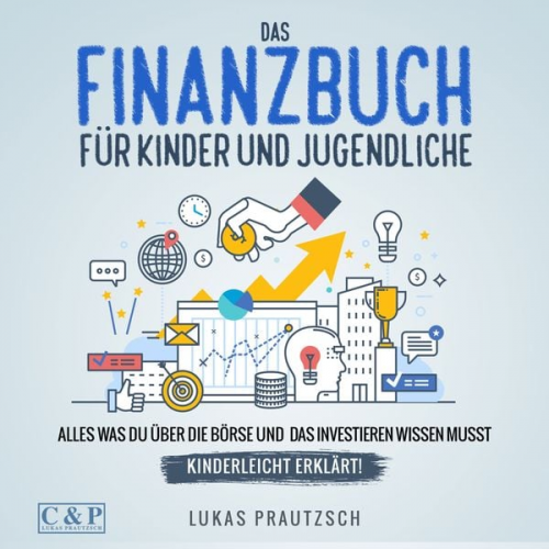 Lukas Prautzsch - Das Finanzbuch für Kinder und Jugendliche - alles was du über die Börse und das Investieren wissen musst - kinderleicht erklärt: Ratgeber für Börse, A