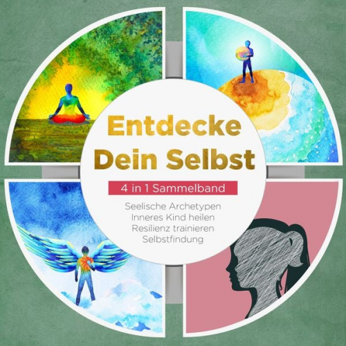 Luisa Wienberg - Entdecke Dein Selbst - 4 in 1 Sammelband: Seelische Archetypen | Selbstfindung | Inneres Kind heilen | Resilienz trainieren