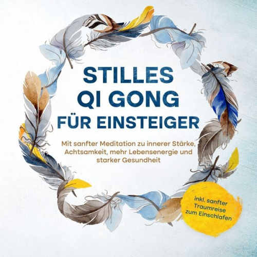 Maria Klemm - Stilles Qi Gong für Einsteiger: Mit sanfter Meditation zu innerer Stärke, Achtsamkeit, mehr Lebensenergie und starker Gesundheit - inkl. sanfter Traum