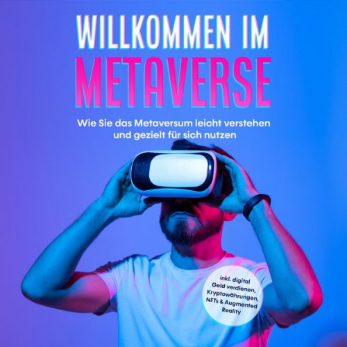 Paul Tashew - Willkommen im Metaverse: Wie Sie das Metaversum leicht verstehen und gezielt für sich nutzen - inkl. digital Geld verdienen, Kryptowährungen, NFTs & A